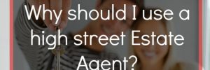 Why should I use a high street Estate Agent?